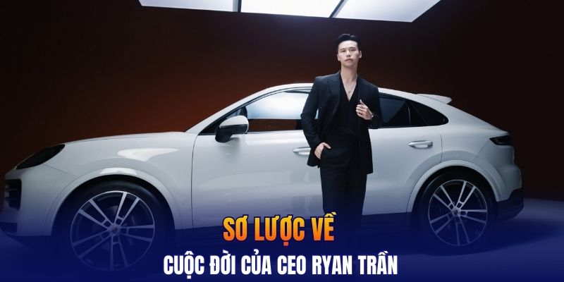Sơ lược về cuộc đời của CEO Ryan Trần