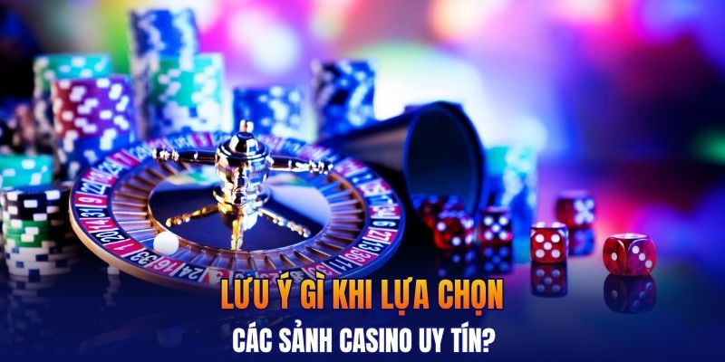 Lưu ý gì khi lựa chọn các sảnh casino uy tín?
