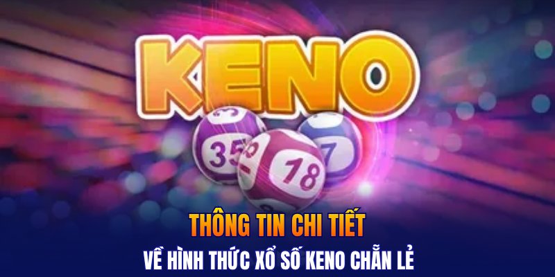 Thông tin chi tiết về hình thức xổ số keno chẵn lẻ